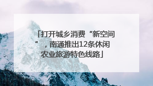 打开城乡消费“新空间”，南通推出12条休闲农业旅游特色线路